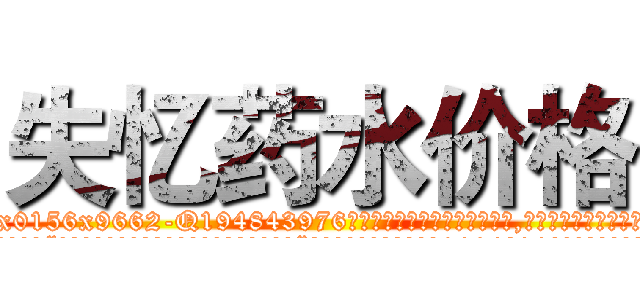失忆药水价格 (失忆药水价格【电.话186x0156x9662-Q194843976林氏药业】我们做的是长期生意,靠的是老客户长期支持
参考消息网2月20日报道 韩媒称，“剩女多、离婚率高的城市，房价一定会上涨。”这是中国经济学家金岩石2016年12月参加在上海举行的房地产相关论坛时说的话。
)