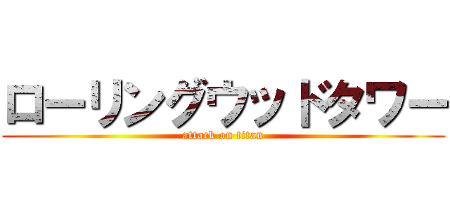 ローリングウッドタワー (attack on titan)