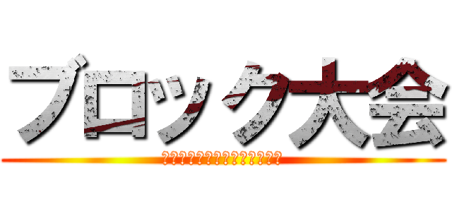 ブロック大会 (来週までにハート押さなければ)