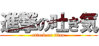 進撃の吐き気 (attack on titan)