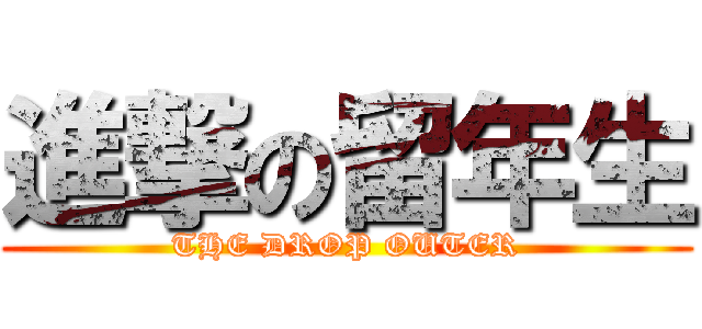 進撃の留年生 (THE DROP OUTER)