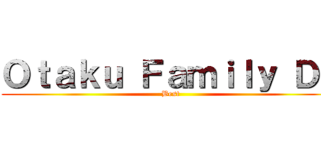 Ｏｔａｋｕ Ｆａｍｉｌｙ Ｄｚ (Best)