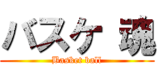 バスケ 魂 (Basket ball)