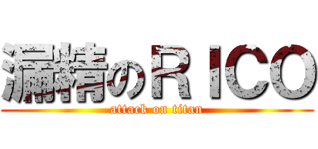 漏精のＲＩＣＯ (attack on titan)