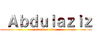  Ａｂｄｕｌａｚｉｚ (attack on titan)