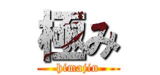 極み (himajin)