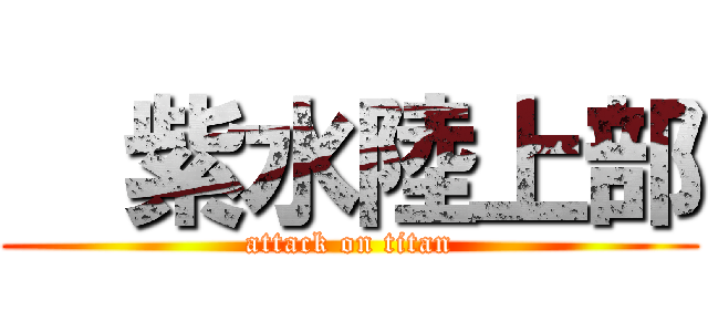   紫水陸上部 (attack on titan)