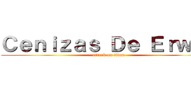 Ｃｅｎｉｚａｓ Ｄｅ Ｅｒｗｉｎ (attack on titan)