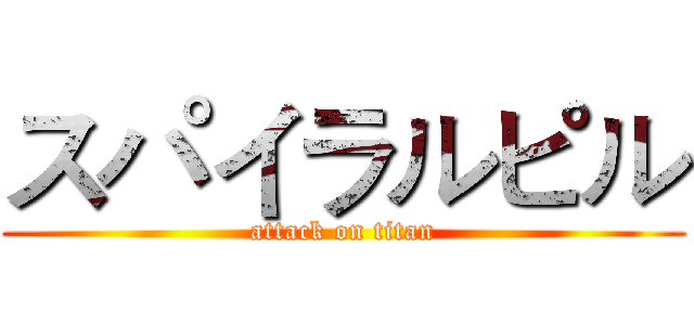 スパイラルピル (attack on titan)