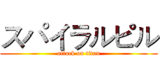 スパイラルピル (attack on titan)