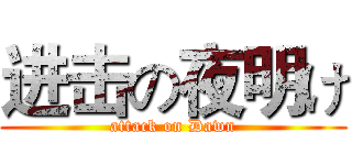 进击の夜明け (attack on Dawn)