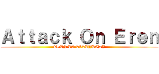 Ａｔｔａｃｋ Ｏｎ Ｅｒｅｎ (EREN VS EVERYBODY)