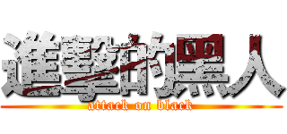 進擊的黑人 (attack on black)