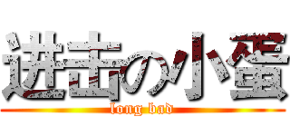 进击の小蛋 (long bad)