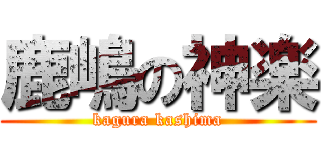 鹿嶋の神楽 (kagura kashima)