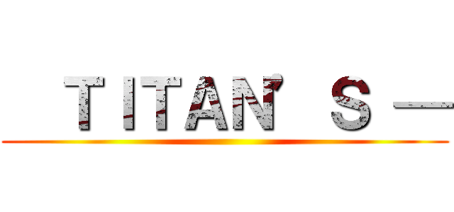   ＴＩＴＡＮ’Ｓ — ()