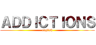 ＡＤＤＩＣＴＩＯＮＳ (english)