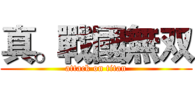 真。戰國無双 (attack on titan)
