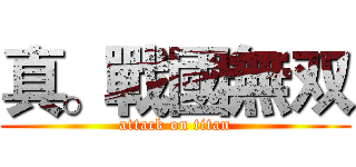 真。戰國無双 (attack on titan)