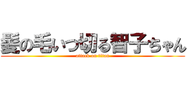 髪の毛いつ切る智子ちゃん (attack on titan)