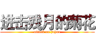 进击残月的菊花 (attack on juhua)