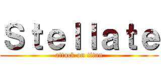 Ｓｔｅｌｌａｔｅ (attack on titan)