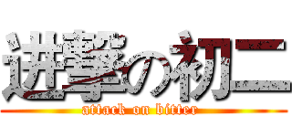 进撃の初二 (attack on bitter )
