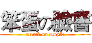 笨蛋の臉書 (attack on stupid)