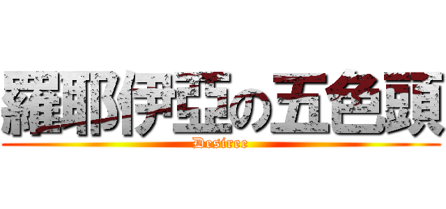 羅耶伊亞の五色頭 (Desiree)