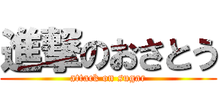 進撃のおさとう (attack on sugar)