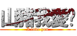 山豬我愛妳 (I love you)