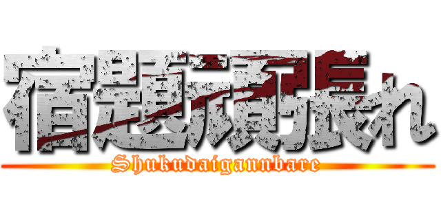 宿題頑張れ (Shukudaigannbare)