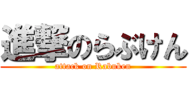 進撃のらぶけん (attack on Rabuken)