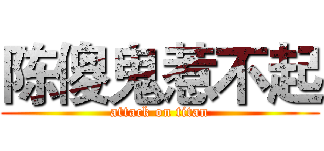 陈傻鬼惹不起 (attack on titan)