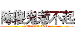 陈傻鬼惹不起 (attack on titan)