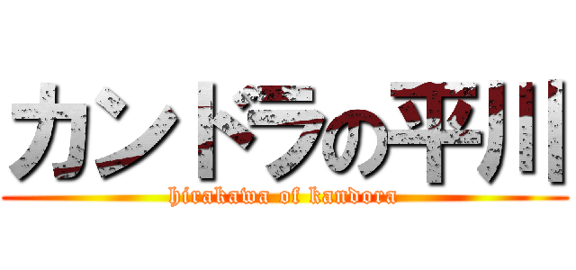 カンドラの平川 (hirakawa of kandora)