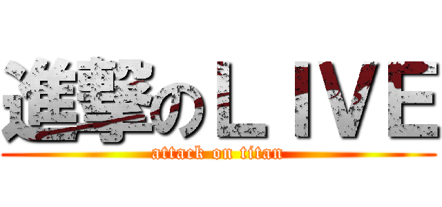 進撃のＬＩＶＥ (attack on titan)