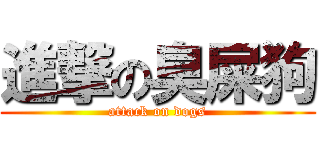 進撃の臭屎狗 (attack on dogs)