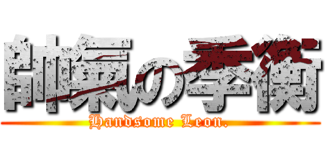 帥氣の季衡 (Handsome Leon.)