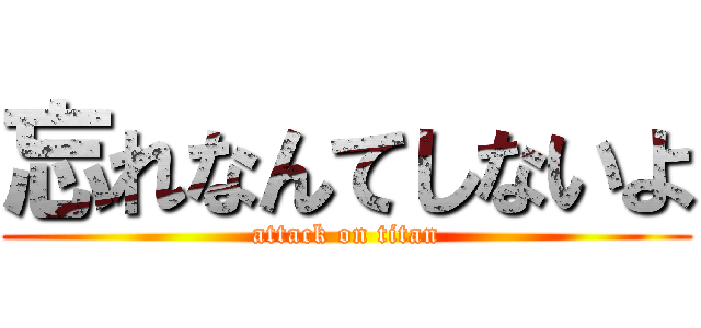 忘れなんてしないよ (attack on titan)