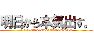 明日から本気出す。 (I give seriousness from tomorrow)
