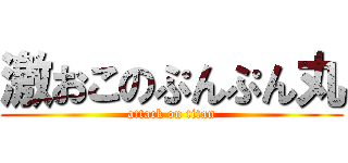 激おこのぷんぷん丸 (attack on titan)