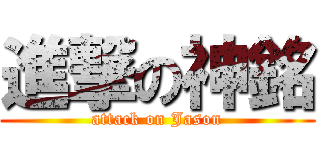 進撃の神銘 (attack on Jason)