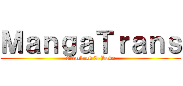ＭａｎｇａＴｒａｎｓ (Attack on I-Baka)