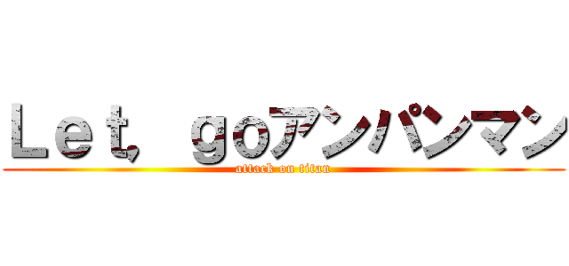 Ｌｅｔ，ｇｏアンパンマン (attack on titan)