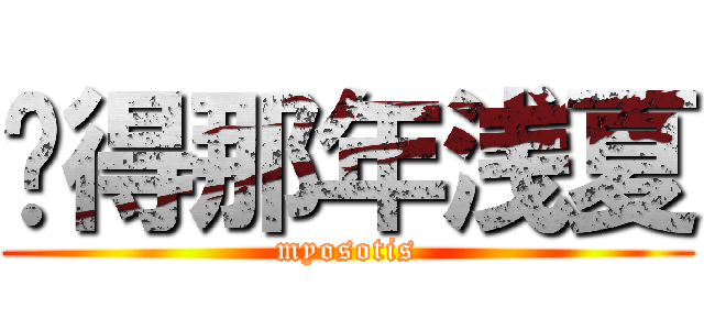 记得那年浅夏 (myosotis)