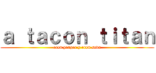 ａ ｔａｃｏｎ ｔｉｔａｎ (eren yeager y eren seva)