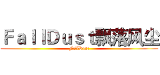 ＦａｌｌＤｕｓｔ飘落风尘 (FallDust)