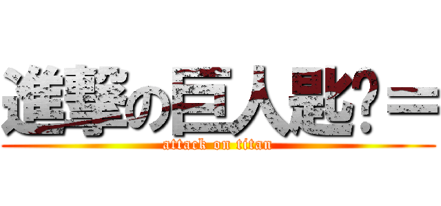 進撃の巨人匙˙＝ (attack on titan)