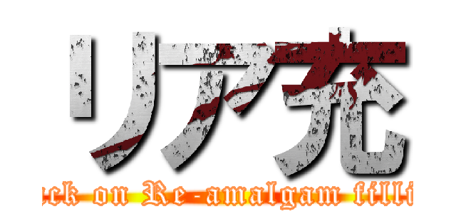 リア充 (attack on Re-amalgam filling)